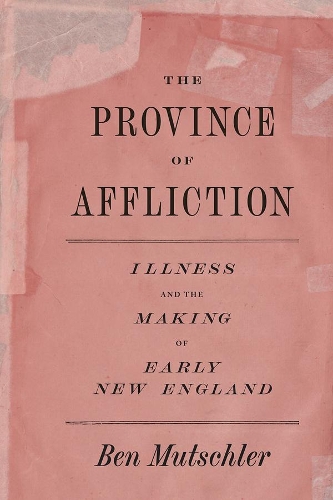 Бумажная книга «The Province of Affliction: Illness and the Making of Early New England», автор Бен Мутшлер - фото №1
