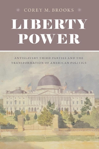 Бумажная книга «Liberty Power: Antislavery Third Parties and the Transformation of American Politics», автор Кори М. Брукс - фото №1