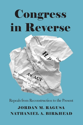 Паперова книга «Congress in Reverse: Repeals from Reconstruction to the Present», авторів Йордан М. Рагуза, Натаніель А. Біркхед - фото №1