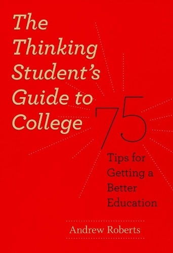 Бумажная книга «The Thinking Student's Guide to College: 75 Tips for Getting a Better Education», автор Эндрю Робертс - фото №1