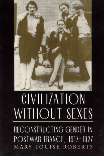 Бумажная книга «Civilization without Sexes: Reconstructing Gender in Postwar France, 1917-1927», автор Мэри Луиза Робертс - фото №1