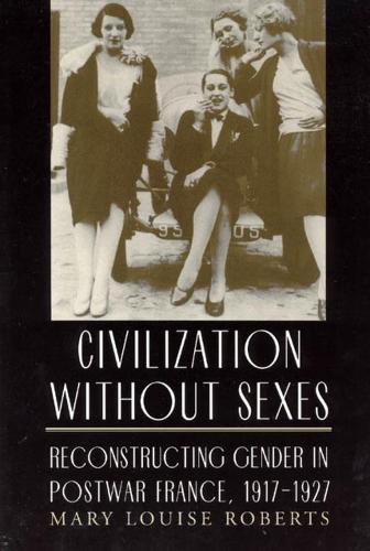 Бумажная книга «Civilization without Sexes: Reconstructing Gender in Postwar France, 1917-1927», автор Мэри Луиза Робертс - фото №1