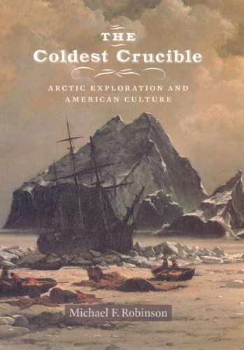 Паперова книга «The Coldest Crucible: Arctic Exploration and American Culture», автор Майкл Ф. Робінсон - фото №1