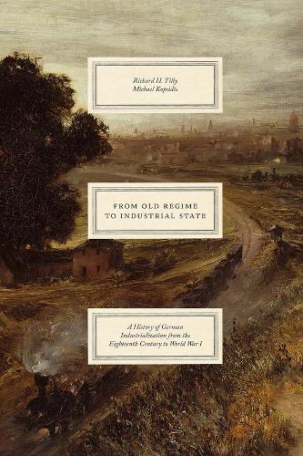 Бумажная книга «From Old Regime to Industrial State – A History of German Industrialization from the Eighteenth Century to World War I», авторов Майкл Копсидис, Ричард Х. Тилли - фото №1