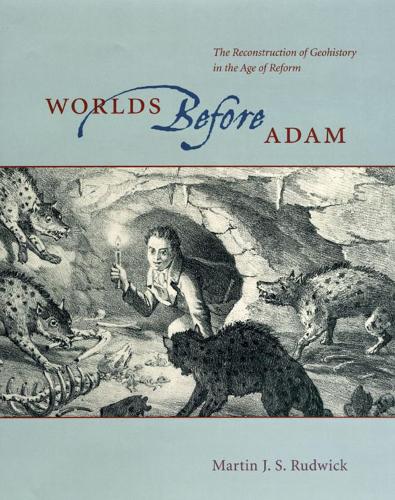 Паперова книга «Worlds Before Adam: The Reconstruction of Geohistory in the Age of Reform», автор Мартін Дж. С. Рудвік - фото №1