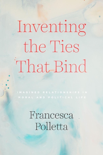 Паперова книга «Inventing the Ties That Bind: Imagined Relationships in Moral and Political Life», автор Франческа Поллетта - фото №1