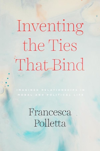 Паперова книга «Inventing the Ties That Bind: Imagined Relationships in Moral and Political Life», автор Франческа Поллетта - фото №1