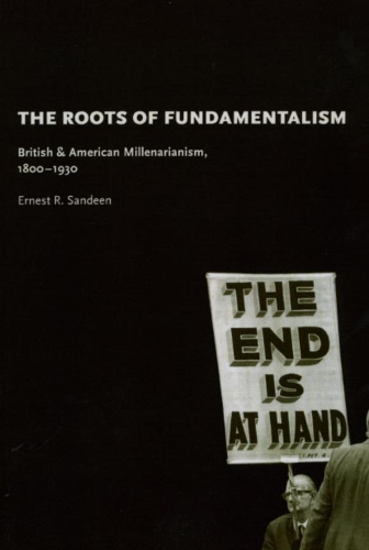 Бумажная книга «The Roots of Fundamentalism – British and American Millenarianism, 1800–1930», автор Эрнест Р. Сандин - фото №1