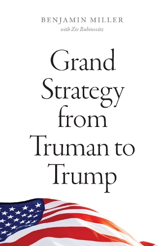 Бумажная книга «Grand Strategy from Truman to Trump», авторов Бенджамин Миллер, Зив Рубинович - фото №1