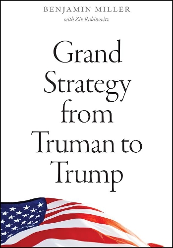 Бумажная книга «Grand Strategy from Truman to Trump», авторов Бенджамин Миллер, Зив Рубинович - фото №1