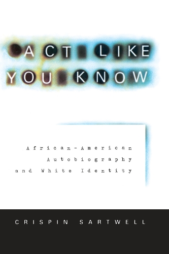 Бумажная книга «Act Like You Know: African-American Autobiography and White Identity», автор Криспин Сартвелл - фото №1