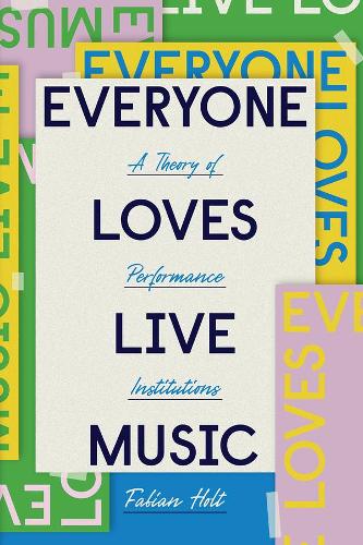 Бумажная книга «Everyone Loves Live Music: A Theory of Performance Institutions», автор Фабиан Холт - фото №1