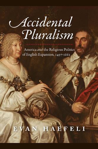 Бумажная книга «Accidental Pluralism: America and the Religious Politics of English Expansion, 1497-1662», автор Эван Хафели - фото №1