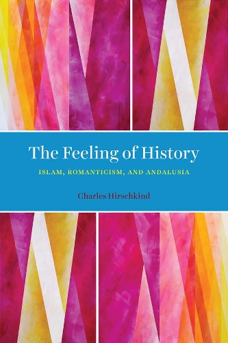 Бумажная книга «The Feeling of History: Islam, Romanticism, and Andalusia», автор Чарльз Хиршкинд - фото №1