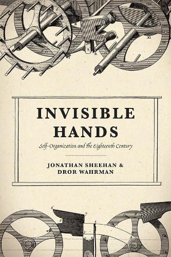 Бумажная книга «Invisible Hands: Self-Organization and the Eighteenth Century», авторов Дрор Вахрман, Джонатан Шихан - фото №1