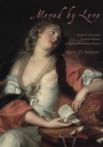 Бумажная книга «Moved by Love: Inspired Artists and Deviant Women in Eighteenth-Century France», автор Мэри Д. Шериф - фото №1