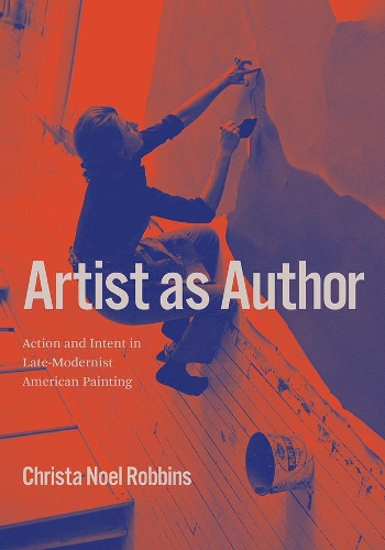 Паперова книга «Artist as Author: Action and Intent in Late-Modernist American Painting», автор Кріста Ноель Роббінс - фото №1
