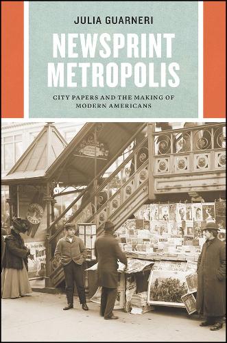 Паперова книга «Newsprint Metropolis: City Papers and the Making of Modern Americans», автор Джулія Гварнері - фото №1