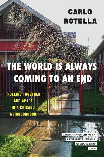 Бумажная книга «The World Is Always Coming to an End: Pulling Together and Apart in a Chicago Neighborhood», автор Карло Ротелла - фото №1