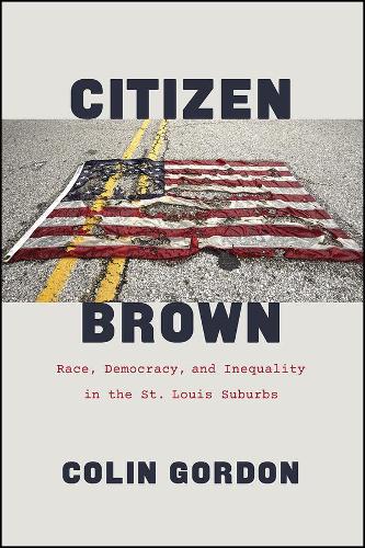 Бумажная книга «Citizen Brown: Race, Democracy, and Inequality in the St. Louis Suburbs», автор Колин Гордон - фото №1
