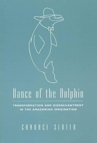 Бумажная книга «Dance of the Dolphin: Transformation and Disenchantment in the Amazonian Imagination», автор Кэндис Слейтер - фото №1