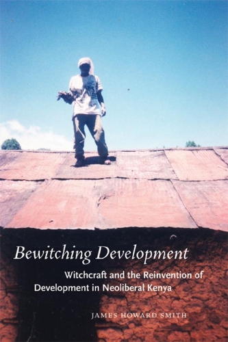 Бумажная книга «Bewitching Development: Witchcraft and the Reinvention of Development in Neoliberal Kenya», автор Джеймс Ховард Смит - фото №1