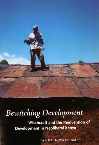 Бумажная книга «Bewitching Development: Witchcraft and the Reinvention of Development in Neoliberal Kenya», автор Джеймс Ховард Смит - фото №1