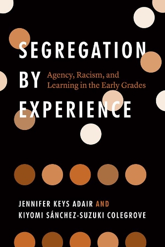Бумажная книга «Segregation by Experience: Agency, Racism, and Learning in the Early Grades», авторов Дженнифер Киз Адэр, Киёми Санчес-Сузуки Колегров - фото №1