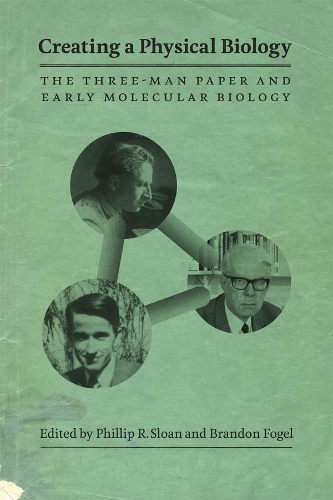 Бумажная книга «Creating a Physical Biology: The Three-Man Paper and Early Molecular Biology», автор Филлип Р. Слоун - фото №1