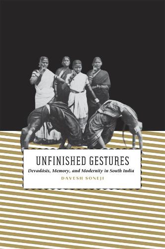 [object Object] «Unfinished Gestures: Devadasis, Memory, and Modernity in South India», автор Давеш Сонеджи - фото №1