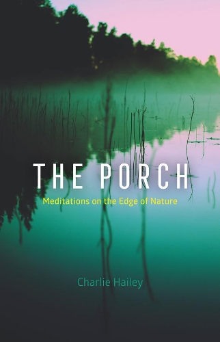 Бумажная книга «The Porch: Meditations on the Edge of Nature», автор Чарли Хейли - фото №1