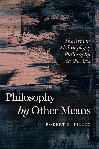 Бумажная книга «Philosophy by Other Means: The Arts in Philosophy and Philosophy in the Arts», автор Роберт Б. Пиппин - фото №1