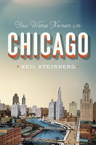Паперова книга «You Were Never in Chicago», автор Ніл Стейнберг - фото №1