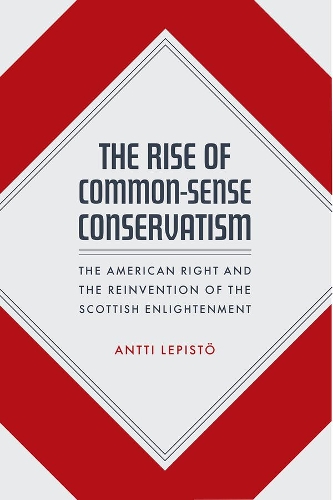 Паперова книга «The Rise of Common-Sense Conservatism: The American Right and the Reinvention of the Scottish Enlightenment», автор Антті Лепісте - фото №1