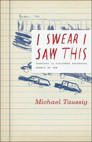 Паперова книга «I Swear I Saw This: Drawings in Fieldwork Notebooks, Namely My Own», автор Майкл Таусіг - фото №1