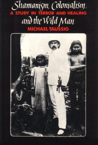 Паперова книга «Shamanism, Colonialism, and the Wild Man: A Study in Terror and Healing», автор Майкл Таусіг - фото №1