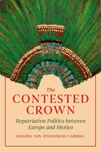 Бумажная книга «The Contested Crown: Repatriation Politics between Europe and Mexico», автор Хадиджа фон Зинненбург Кэрролл - фото №1