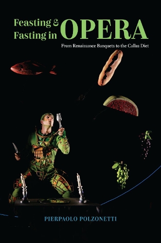 Бумажная книга «Feasting and Fasting in Opera: From Renaissance Banquets to the Callas Diet», автор Пьерпаоло Ползонетти - фото №1