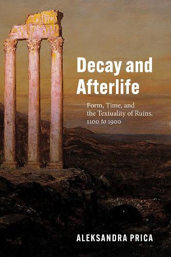Паперова книга «Decay and Afterlife: Form, Time, and the Textuality of Ruins, 1100 to 1900», автор Александра Прайса - фото №1