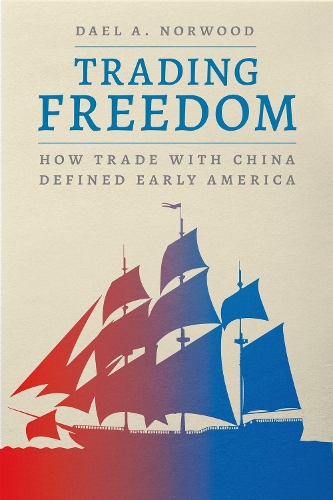 Паперова книга «Trading Freedom: How Trade with China Defined Early America», автор Даель А. Норвуд - фото №1