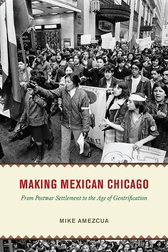 Бумажная книга «Making Mexican Chicago: From Postwar Settlement to the Age of Gentrification», автор Майк Амезкуа - фото №1