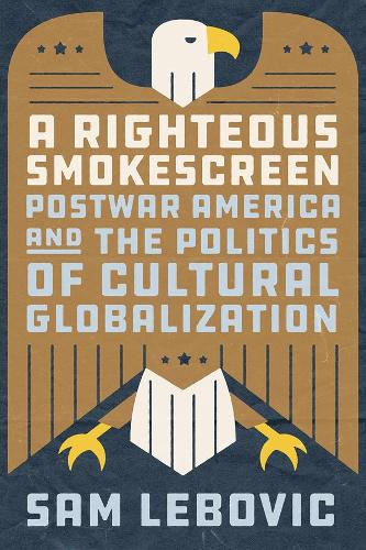 Бумажная книга «A Righteous Smokescreen: Postwar America and the Politics of Cultural Globalization», автор Сэм Лебович - фото №1