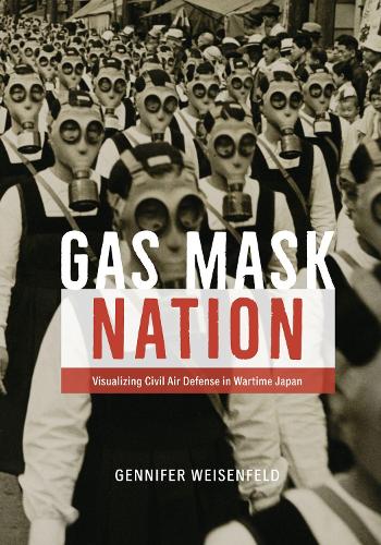 Паперова книга «Gas Mask Nation: Visualizing Civil Air Defense in Wartime Japan», автор Дженніфер Вайзенфельд - фото №1
