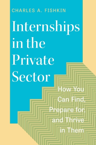 Бумажная книга «Internships in the Private Sector: How You Can Find, Prepare for, and Thrive in Them», автор Чарльз А. Фишкин - фото №1