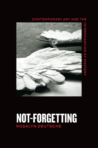 Бумажная книга «Not-Forgetting: Contemporary Art and the Interrogation of Mastery», автор Розалин Дойче - фото №1