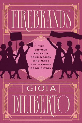 Бумажная книга «Firebrands: The Untold Story of Four Women Who Made and Unmade Prohibition», автор Джиоя Дилиберто - фото №1