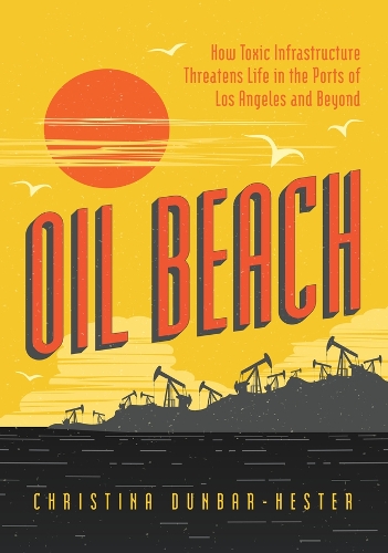 Бумажная книга «Oil Beach: How Toxic Infrastructure Threatens Life in the Ports of Los Angeles and Beyond», автор Кристина Данбар-Хестер - фото №1