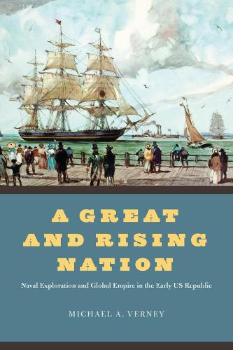 Бумажная книга «A Great and Rising Nation: Naval Exploration and Global Empire in the Early US Republic», автор Майкл А. Верни - фото №1