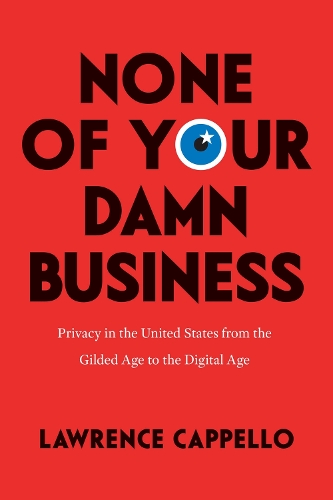 Бумажная книга «None of Your Damn Business: Privacy in the United States from the Gilded Age to the Digital Age», автор Лоуренс Каппелло - фото №1