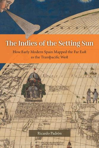 Бумажная книга «The Indies of the Setting Sun: How Early Modern Spain Mapped the Far East as the Transpacific West», автор Рикардо Падрон - фото №1